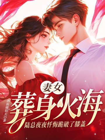 妻女葬身火海，陆总夜夜忏悔跪破了膝盖