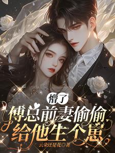 懵了，傅总前妻偷偷给他生个崽