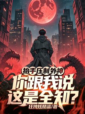 抬手压制外神，你跟我说这是全知