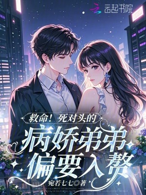 救命！死对头的病娇弟弟偏要入赘